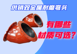 供銷(xiāo)雙金屬耐磨彎頭都有哪些材質(zhì)可選？