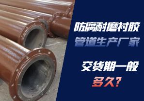 防腐耐磨襯膠管道生產廠家的交貨期一般多久呢？